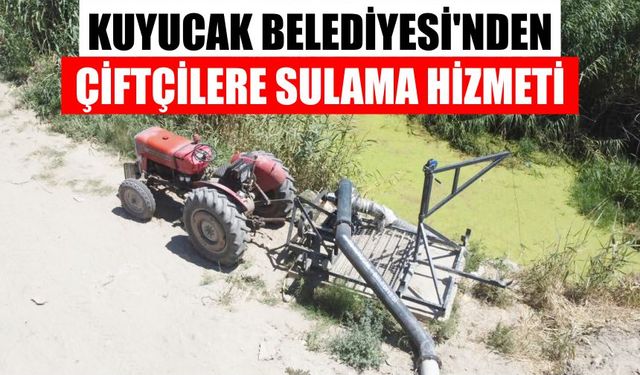 Kuyucak Belediyesi'nden çiftçilere sulama hizmeti