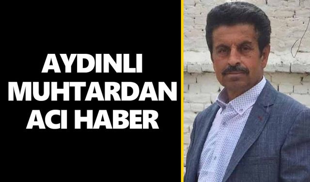 Aydınlı muhtardan acı haber