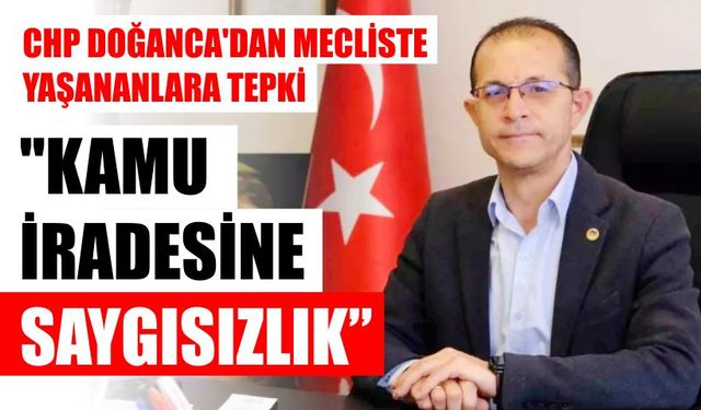 CHP’li Doğanca'dan mecliste yaşananlara tepki