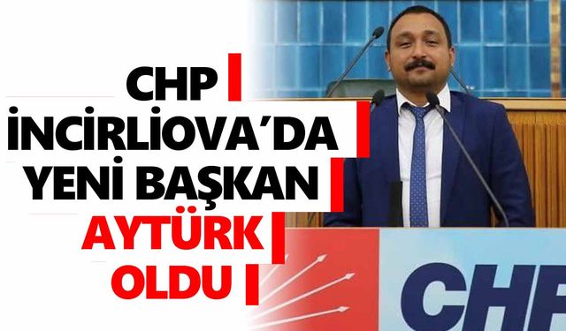 CHP İncirliova’da yeni başkan Aytürk oldu