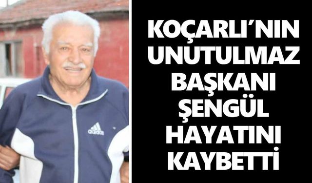 Koçarlı’nın unutulmaz başkanı Şengül hayatını kaybetti
