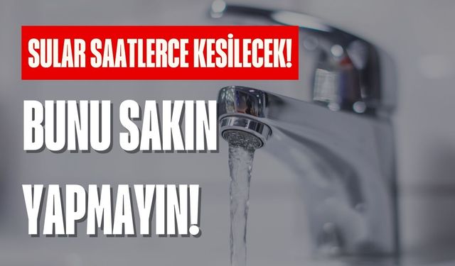 Sular saatlerce kesilecek! Bu hataları yapanlar hastanelik oluyor