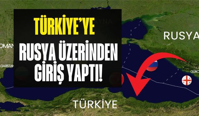 Rusya üzerinden Türkiye'ye giriş yaptı! Tüm yurdun dengesi şaştı