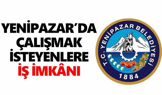 Yenipazar’da çalışmak isteyenlere iş imkânı