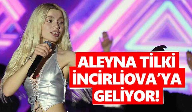 Aleyna Tilki, İncirliova’ya geliyor!