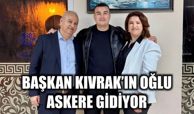 Başkan Kıvrak’ın oğlu askere gidiyor