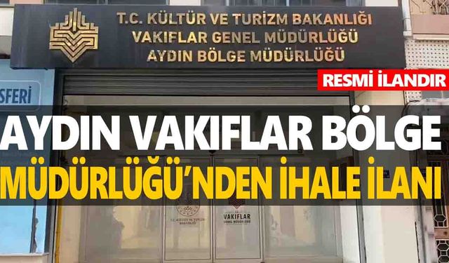 AYDIN VAKIFLAR BÖLGE MÜDÜRLÜĞÜ'NDEN KİRALAMA İHALE İLANI