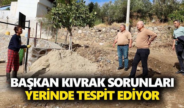 Başkan Kıvrak, sorunları yerinde tespit ediyor