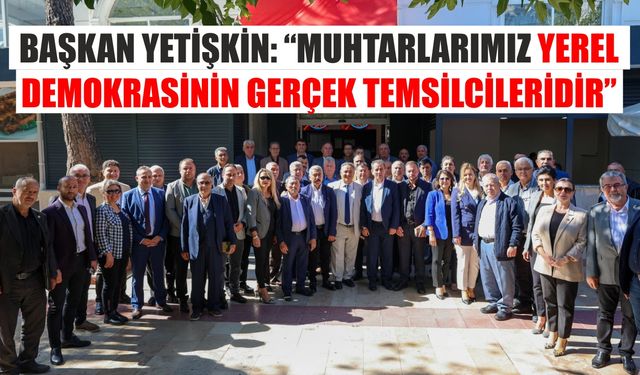 Başkan Yetişkin’den muhtarlarla anlamlı buluşma