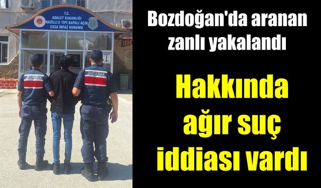 Bozdoğan’da aranan zanlı yakalandı: Hakkında ağır suç iddiası vardı