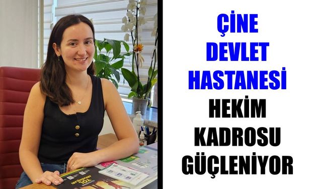 Çine Devlet Hastanesi hekim kadrosu güçleniyor