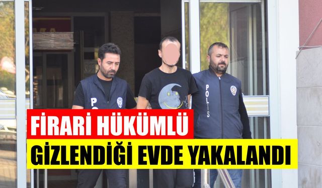 Firari hükümlü gizlendiği evde yakalandı