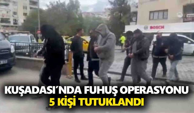 Kuşadası’nda fuhuş operasyonu: 5 kişi tutuklandı