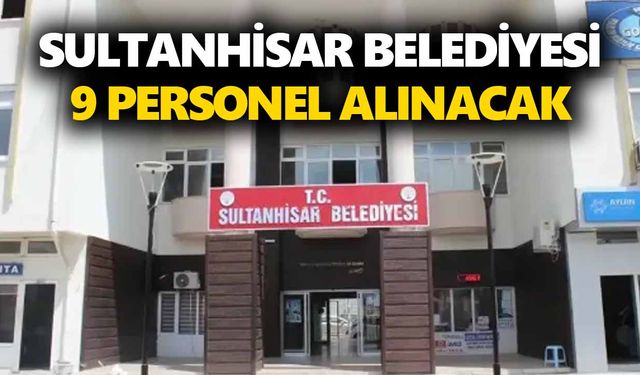 Sultanhisar Belediyesi 9 personel alınacak
