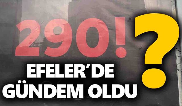 “290!” Efeler’de gündem oldu
