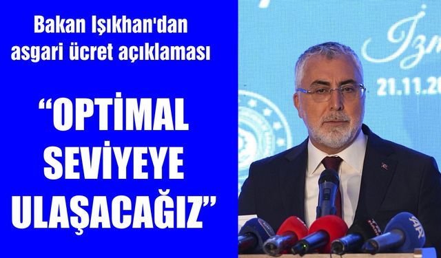 Bakan Işıkhan’dan asgari ücret açıklaması: “Optimal seviyeye ulaşacağız”