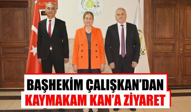 Başhekim Çalışkan’dan Kaymakam Kan’a ziyaret