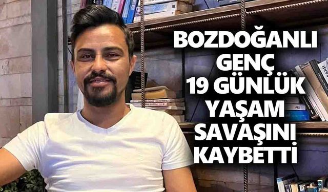 Bozdoğanlı genç 19 günlük yaşam savaşını kaybetti