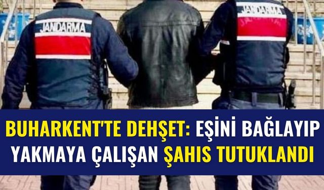 Buharkent'te dehşet: Eşini bağlayıp yakmaya çalışan şahıs tutuklandı