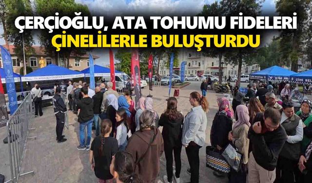 Çerçioğlu, Ata tohumu fidelerini Çinelilerle buluşturdu
