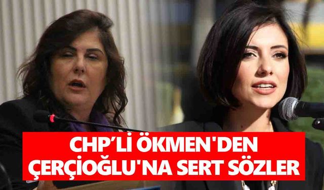 CHP'li Ökmen'den Çerçioğlu'na sert sözler