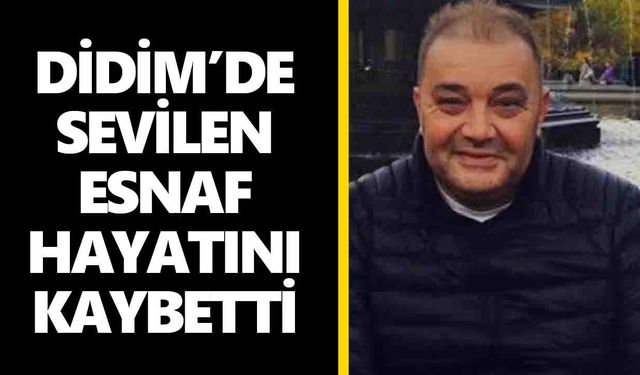 Didim’de sevilen esnaf hayatını kaybetti