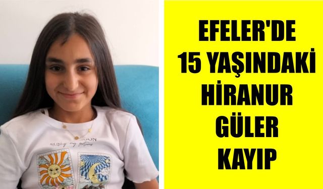 Efeler’de 15 yaşındaki Hiranur Güler kayıp
