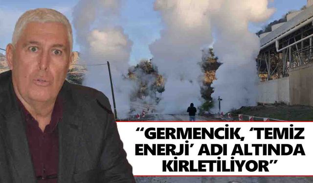 Çetinkaya: “Germencik, ‘temiz enerji’ adı altında kirletiliyor”