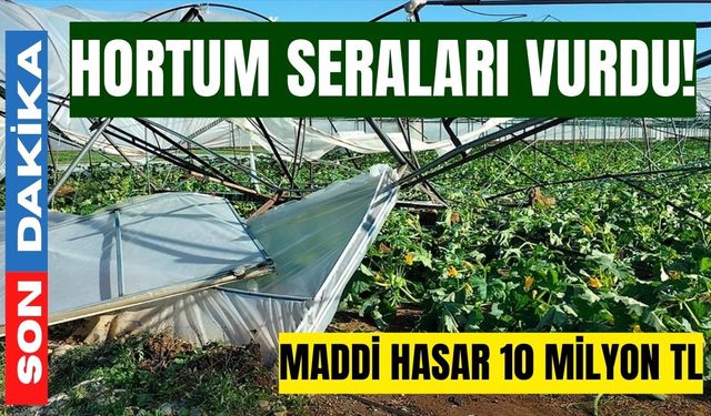 Hortum seraları vurdu: Maddi hasar 10 milyon TL