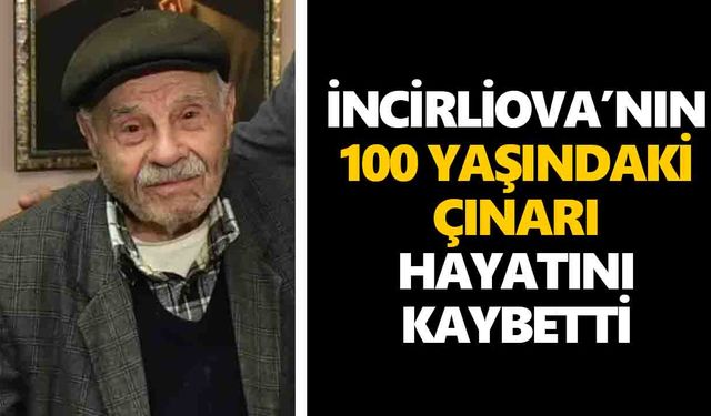 İncirliova’nın 100 yaşındaki çınarı hayatını kaybetti