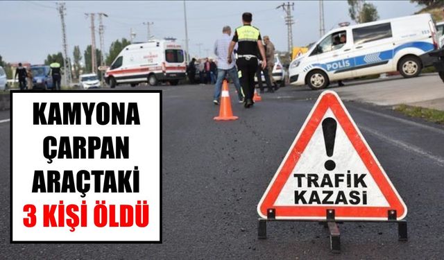 Kamyona çarpan araçtaki 3 kişi öldü