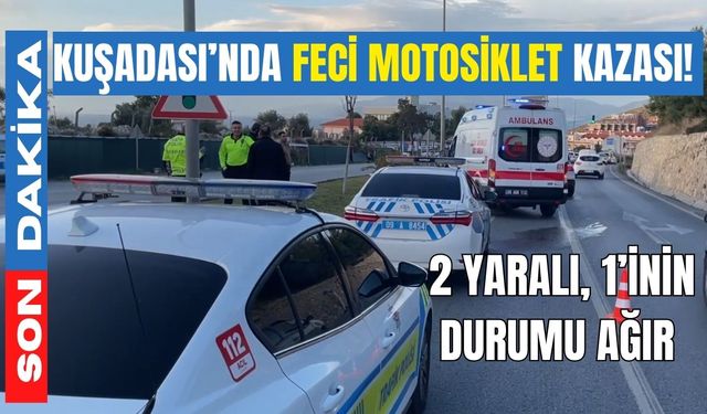 Kuşadası’nda feci motosiklet kazası: 2 yaralı, 1’inin durumu ağır