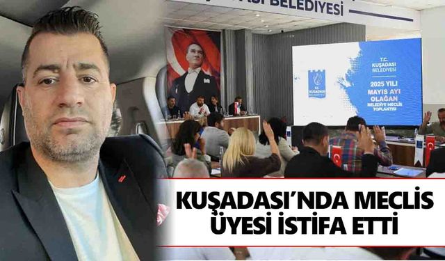 Kuşadası’nda meclis üyesi istifa etti