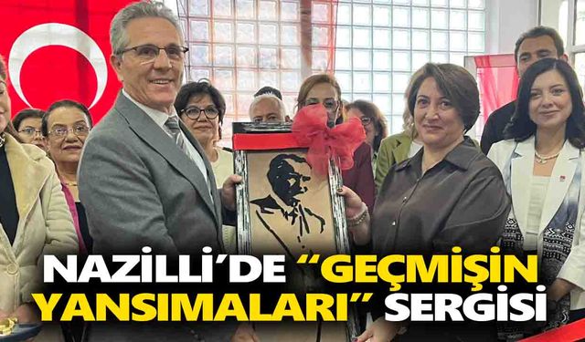 Nazilli’de “Geçmişin Yansımaları” sergisi