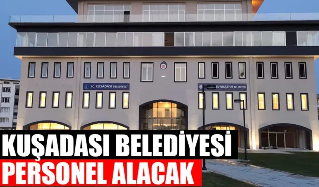 Aydın Kuşadası Belediyesi personel alacak! Son başvuru tarihi 28 Kasım