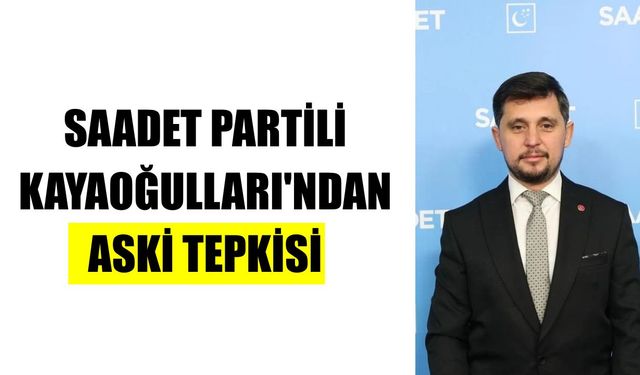 SP'li Kayaoğulları'ndan ASKİ tepkisi