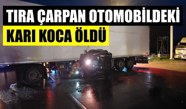 Feci kaza: Tıra çarpan otomobildeki karı koca hayatını kaybetti