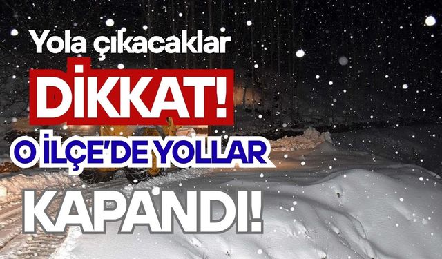 Yola çıkacaklar dikkat! O İlçe’de yollar kapandı