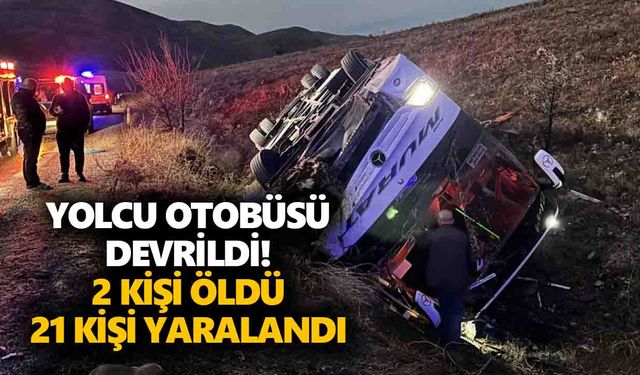 Yolcu otobüsü devrildi! 2 kişi öldü, 21 kişi yaralandı