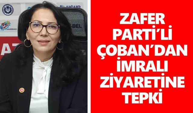 Zafer Parti’li Çoban’dan İmralı ziyaretine tepki