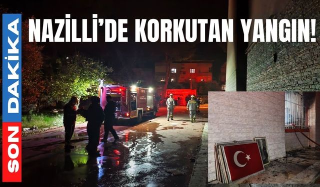 Nazilli’de korkutan yangın paniğe neden oldu