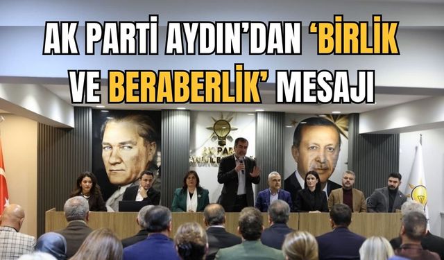 AK Parti Aydın’dan ‘birlik ve beraberlik’ mesajı