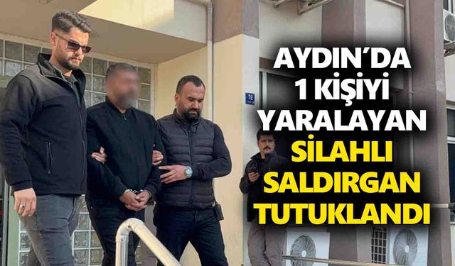 Aydın’da 1 kişiyi yaralayan silahlı saldırgan tutuklandı