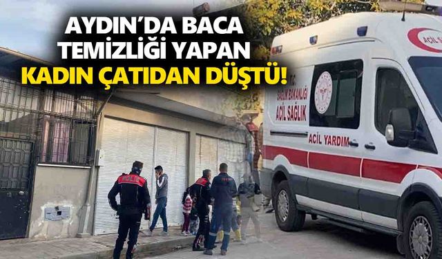 Aydın’da baca temizliği yapan kadın çatıdan düştü!