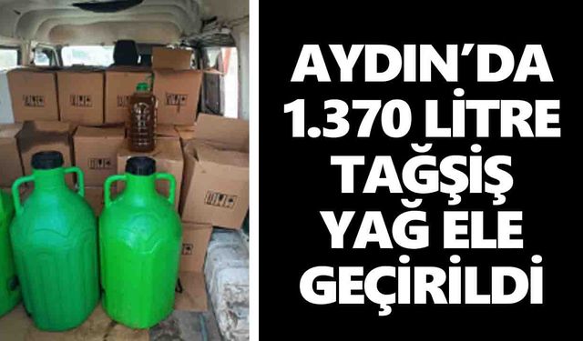 Aydın’da 1.370 litre tağşiş yağ ele geçirildi