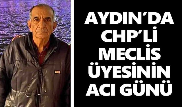 Aydın’da CHP’li meclis üyesinin acı günü