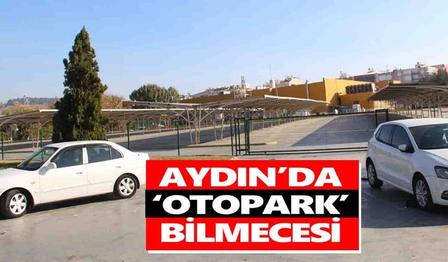 Aydın’da ‘otopark’ bilmecesi