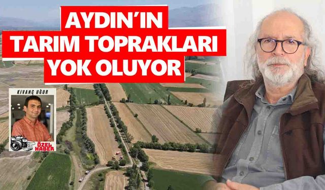 Aydın’ın tarım toprakları yok oluyor