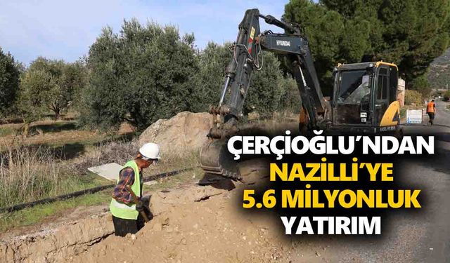 Başkan Çerçioğlu’ndan Nazilli’ye 5.6 milyonluk yatırım