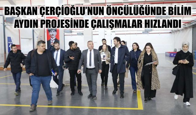 Başkan Çerçioğlu’nun öncülüğünde Bilim Aydın projesinde çalışmalar hızlandı